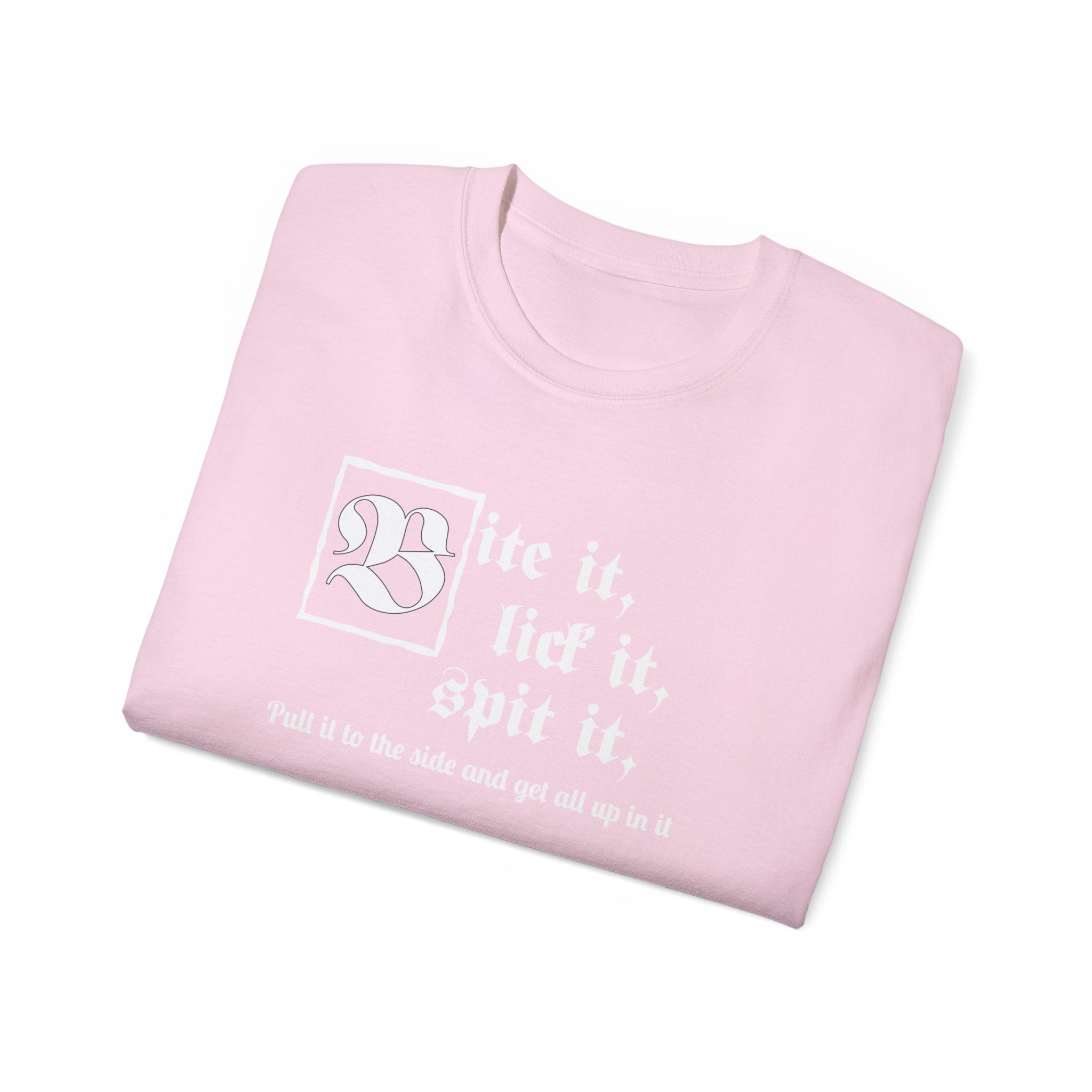 Bite it, lick it, spit it, Pull it to the side and get all up in it Unisex Ultra Cotton Tee