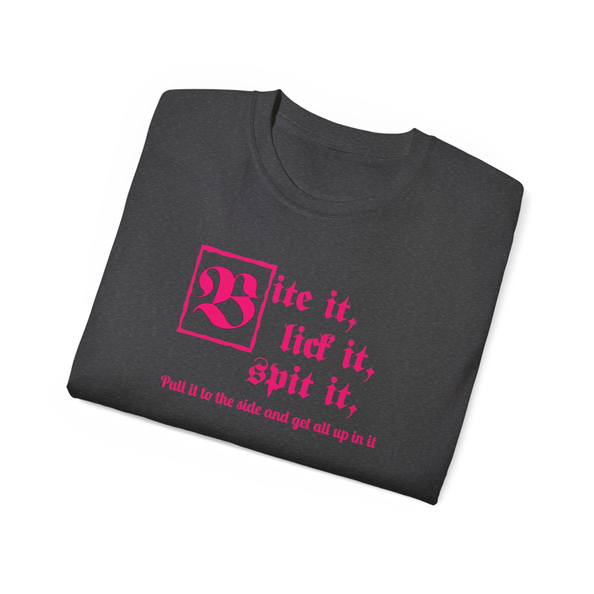 Bite it, lick it, spit it, Pull it to the side and get all up in it Unisex Ultra Cotton Tee
