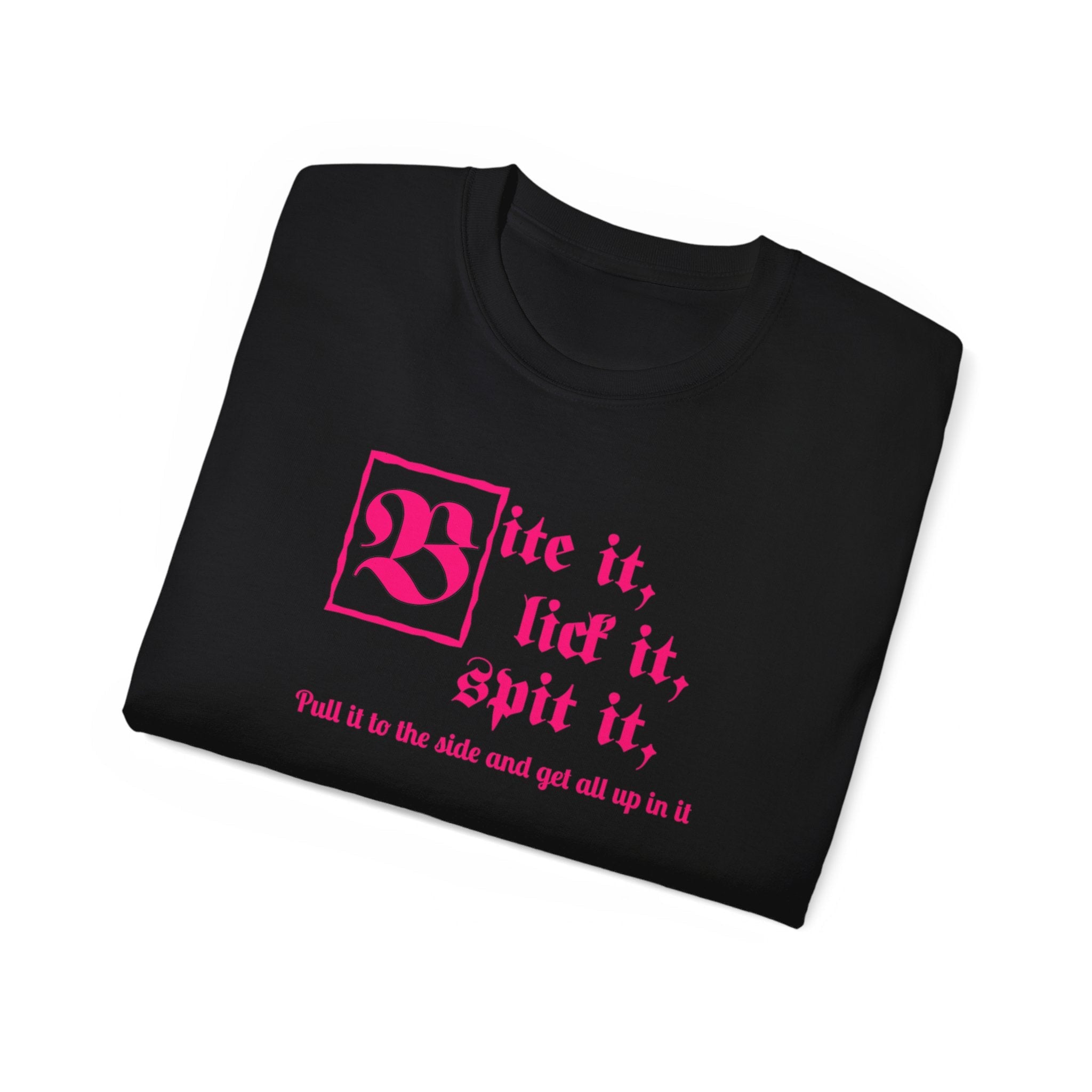 Bite it, lick it, spit it, Pull it to the side and get all up in it Unisex Ultra Cotton Tee